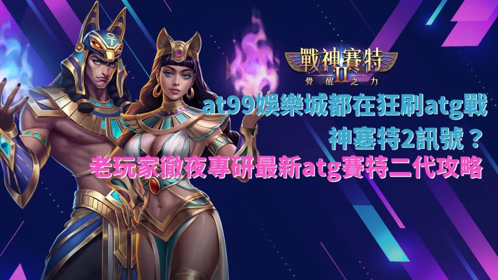 ATG戰神賽特2訊號攻略宣傳圖,玩家熬夜研究賽特二代打法與覺醒節奏